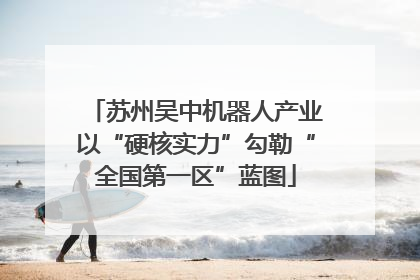 苏州吴中机器人产业以“硬核实力”勾勒“全国第一区”蓝图