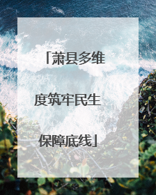 萧县多维度筑牢民生保障底线