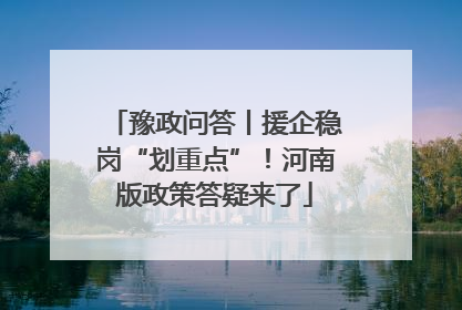 豫政问答丨援企稳岗“划重点”！河南版政策答疑来了