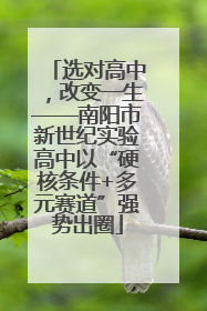 选对高中，改变一生——南阳市新世纪实验高中以“硬核条件+多元赛道”强势出圈