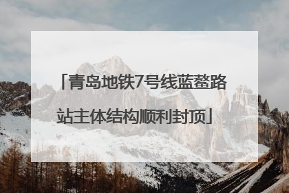 青岛地铁7号线蓝鳌路站主体结构顺利封顶