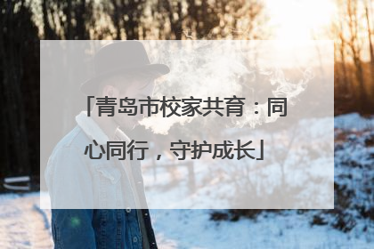 青岛市校家共育：同心同行，守护成长