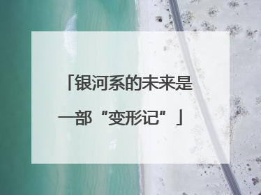 银河系的未来是一部“变形记”