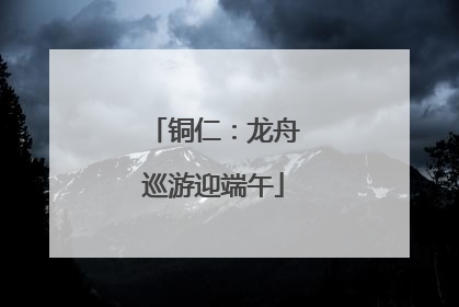 铜仁：龙舟巡游迎端午