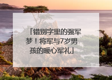 错别字里的强军梦！将军与7岁男孩的暖心军礼