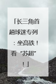 长三角首趟球迷专列：坐高铁！看“苏超”！
