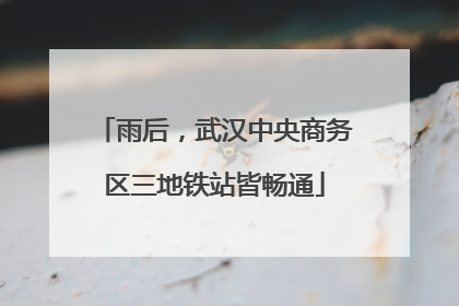 雨后，武汉中央商务区三地铁站皆畅通