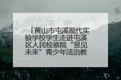 黄山市屯溪现代实验学校学生走进屯溪区人民检察院“昱见未来”青少年法治教育宣传基地