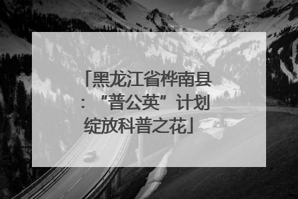 黑龙江省桦南县：“普公英”计划绽放科普之花