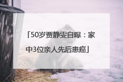 50岁贾静雯自曝：家中3位亲人先后患癌