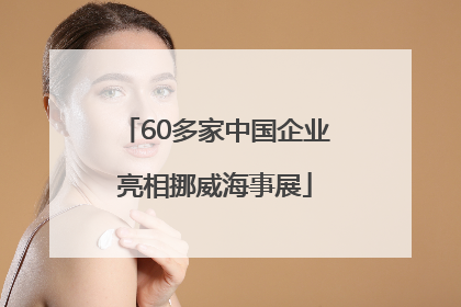 60多家中国企业亮相挪威海事展