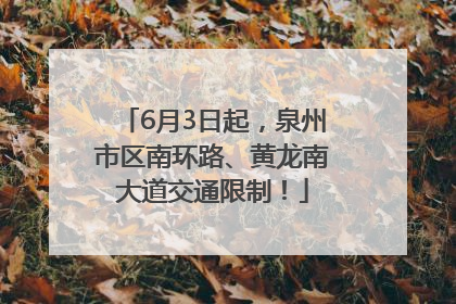 6月3日起，泉州市区南环路、黄龙南大道交通限制！