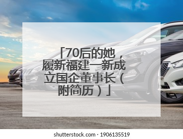 70后的她，履新福建一新成立国企董事长（附简历）