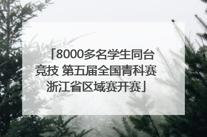 8000多名学生同台竞技 第五届全国青科赛浙江省区域赛开赛