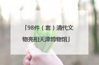 98件（套）清代文物亮相天津博物馆