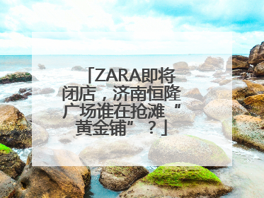 ZARA即将闭店，济南恒隆广场谁在抢滩“黄金铺”？